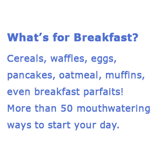 For breakfast choose from cereals, waffles, eggs, pancakes, oatmeal and other options.